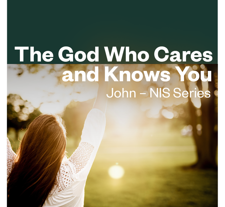 The God Who Cares and Knows You: The Gospel of John — Bi-Weekly Tuesday Evenings